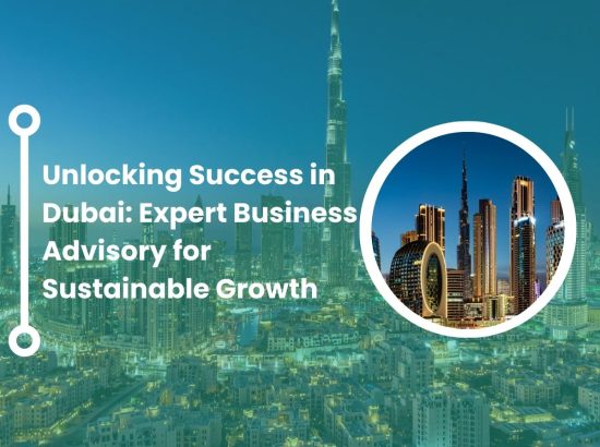 Unlocking Success in Dubai: Expert Business Advisory for Sustainable Growth Unlocking Success in Dubai: Expert Business Advisory for Sustainable Growth