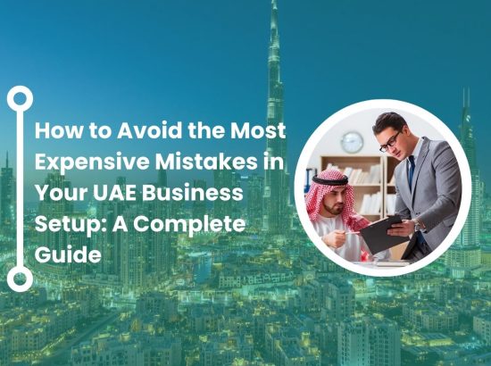 How to Avoid the Most Expensive Mistakes in Your UAE Business Setup: A Complete Guide