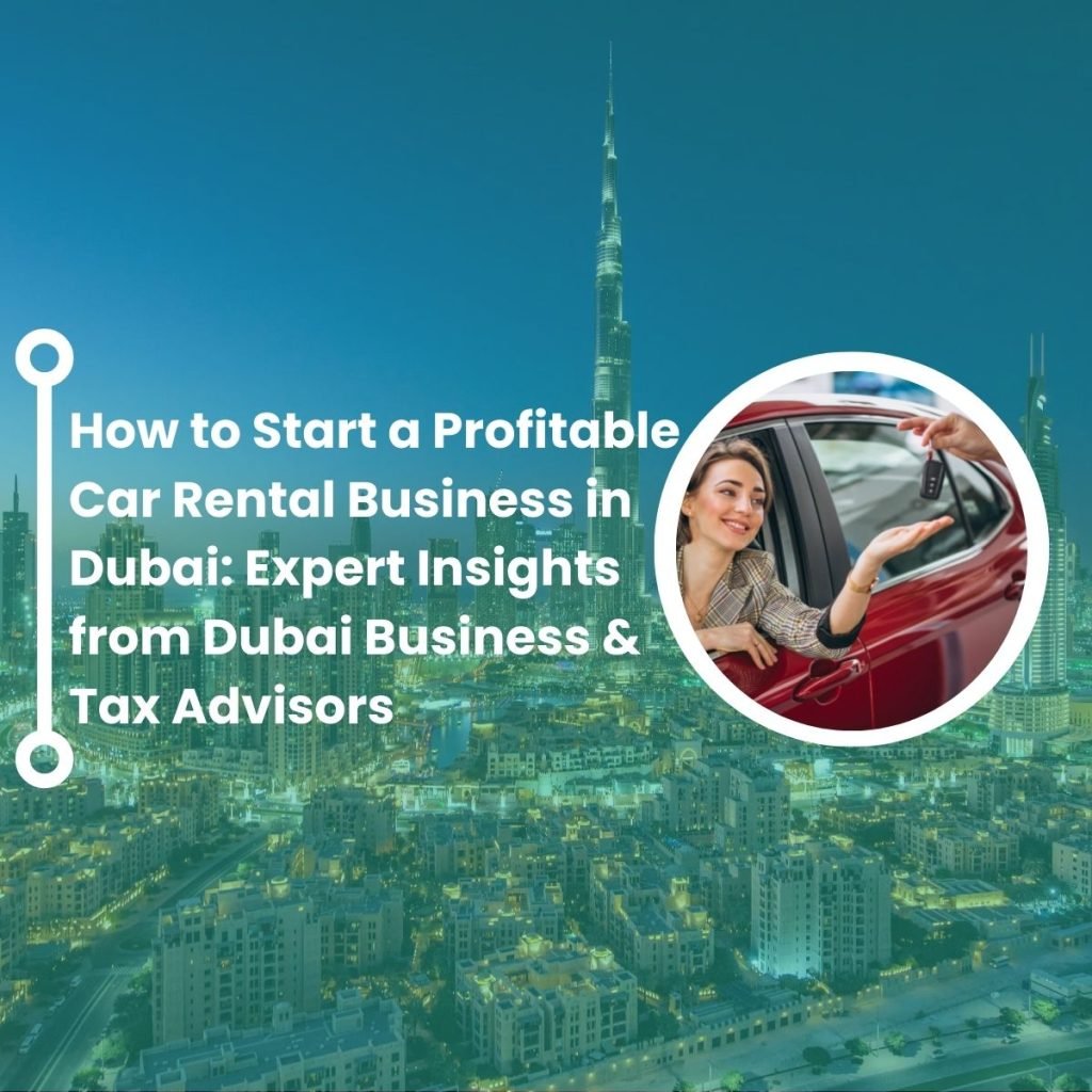 How to Start a Profitable Car Rental Business in Dubai: Expert Insights from Dubai Business & Tax Advisors