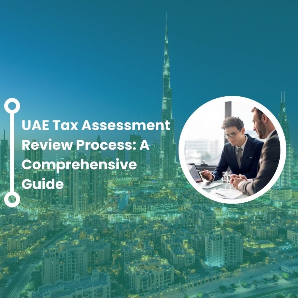 UAE Tax Assessment Review Process: A Comprehensive Guide 
