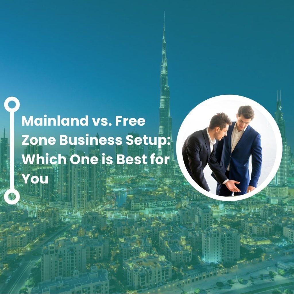 Mainland vs. Free Zone Business Setup: Which One is Best for You 