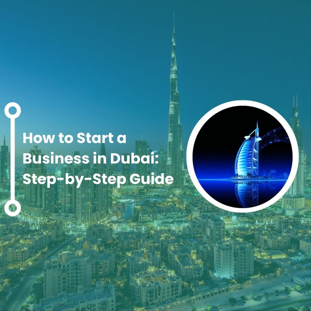 How to Start a Business in Dubai: Step-by-Step Guide