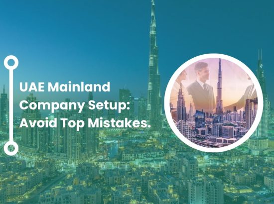 UAE Mainland Company Setup: Avoid Top Mistakes UAE Mainland Company Setup: Avoid Top Mistakes