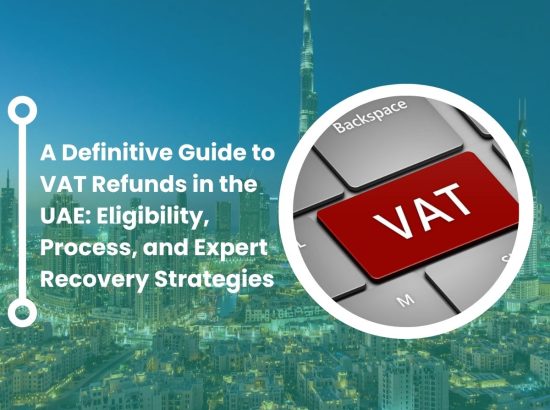 A Definitive Guide to VAT Refunds in the UAE: Eligibility, Process, and Expert Recovery Strategies A Definitive Guide to VAT Refunds in the UAE: Eligibility, Process, and Expert Recovery Strategies
