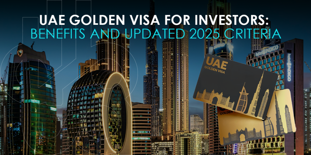 UAE Golden Visa for Investors: Benefits and Updated 2025 Criteria