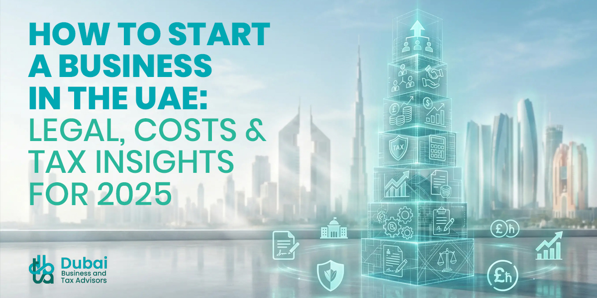 How to Start a Business in the UAE: Legal, Costs & Tax Insights for 2025