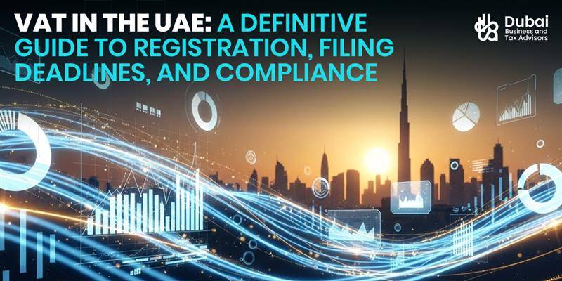 Financial Statement Preparation VAT in the UAE A Definitive Guide to Registration, Filing Deadlines, and Compliance