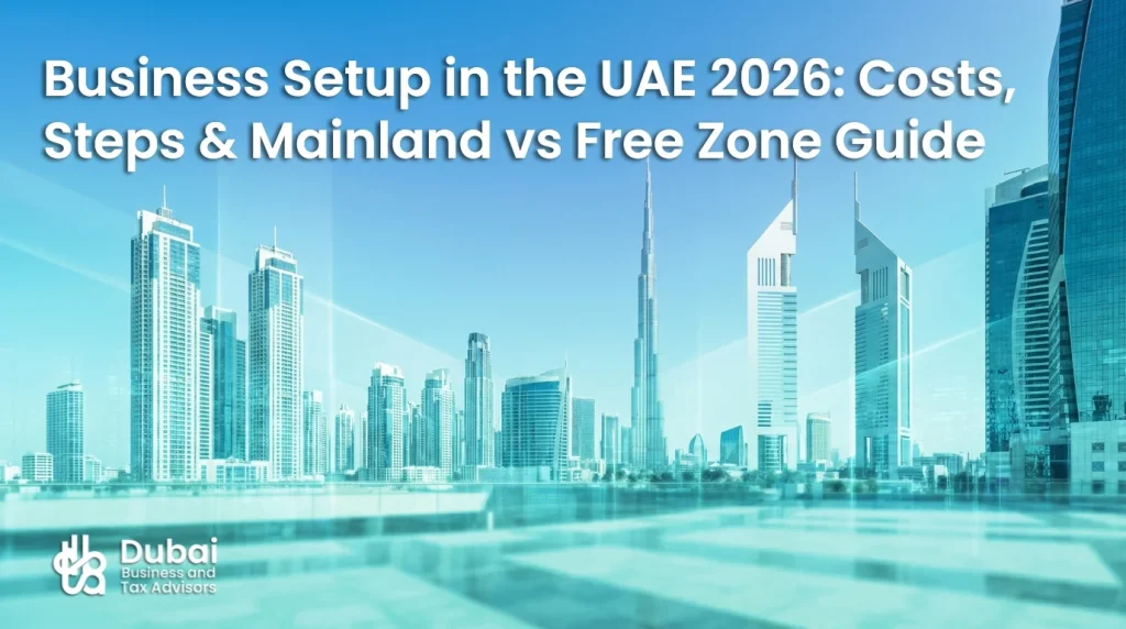 Business Setup in the UAE 2026 Costs, Steps & Mainland vs Free Zone Guide